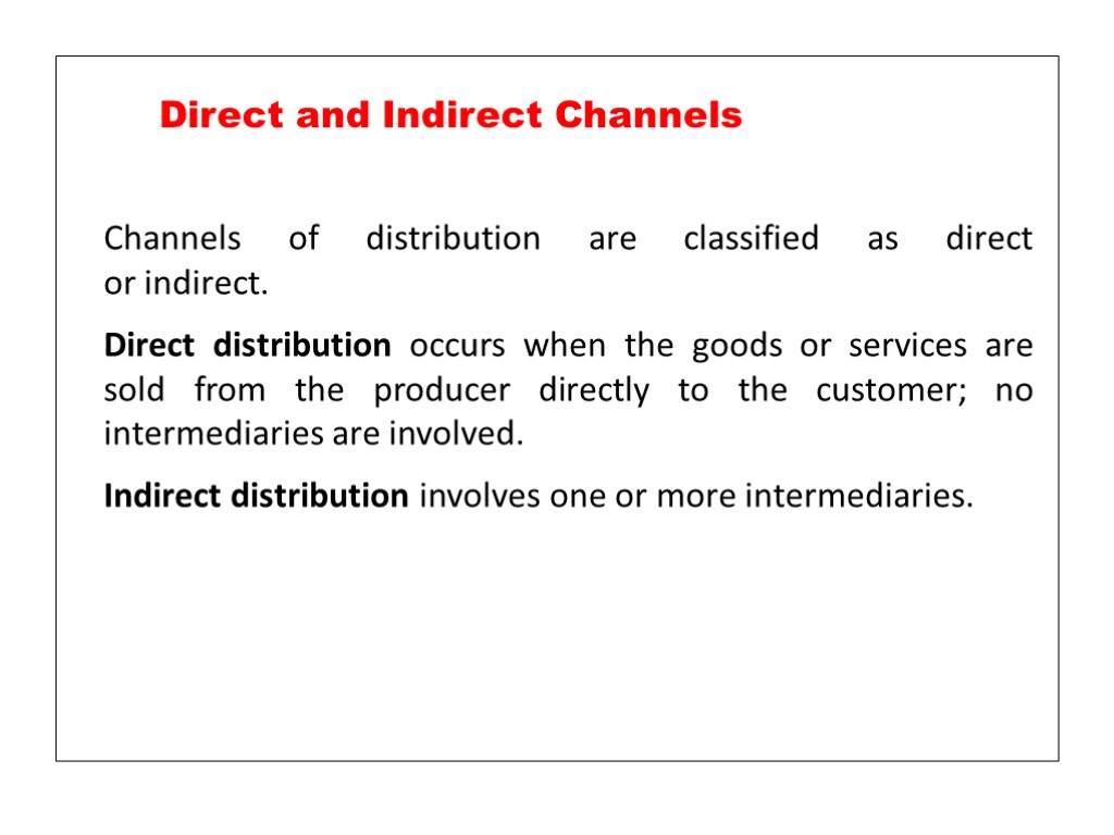 Channels of distribution are classified as direct or indirect. Direct distribution occurs when the